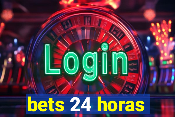 bets 24 horas